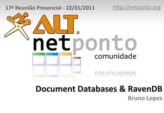 http://netponto.org 17ª Reunião Presencial - 22/01/2011 Document Databases & RavenDBBruno Lopes 