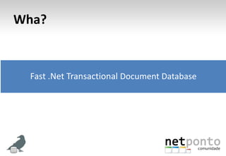 Wha?<br />Fast .Net Transactional Document Database<br />