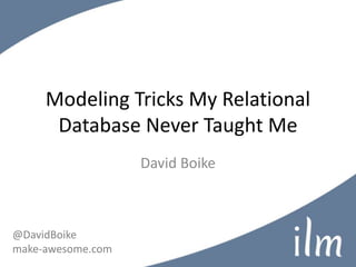 Modeling Tricks My Relational
Database Never Taught Me
David Boike
@DavidBoike
make-awesome.com
 