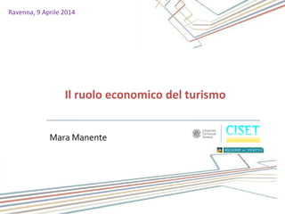 Mara Manente
Il ruolo economico del turismo
Ravenna, 9 Aprile 2014
 