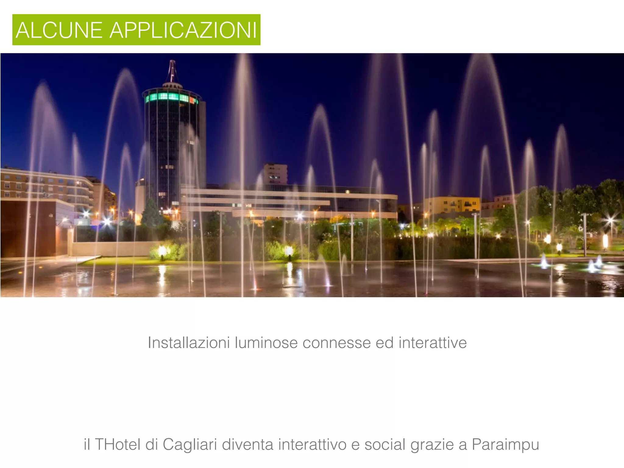 ALCUNE APPLICAZIONI
Installazioni luminose connesse ed interattive
il THotel di Cagliari diventa interattivo e social grazie a Paraimpu
 