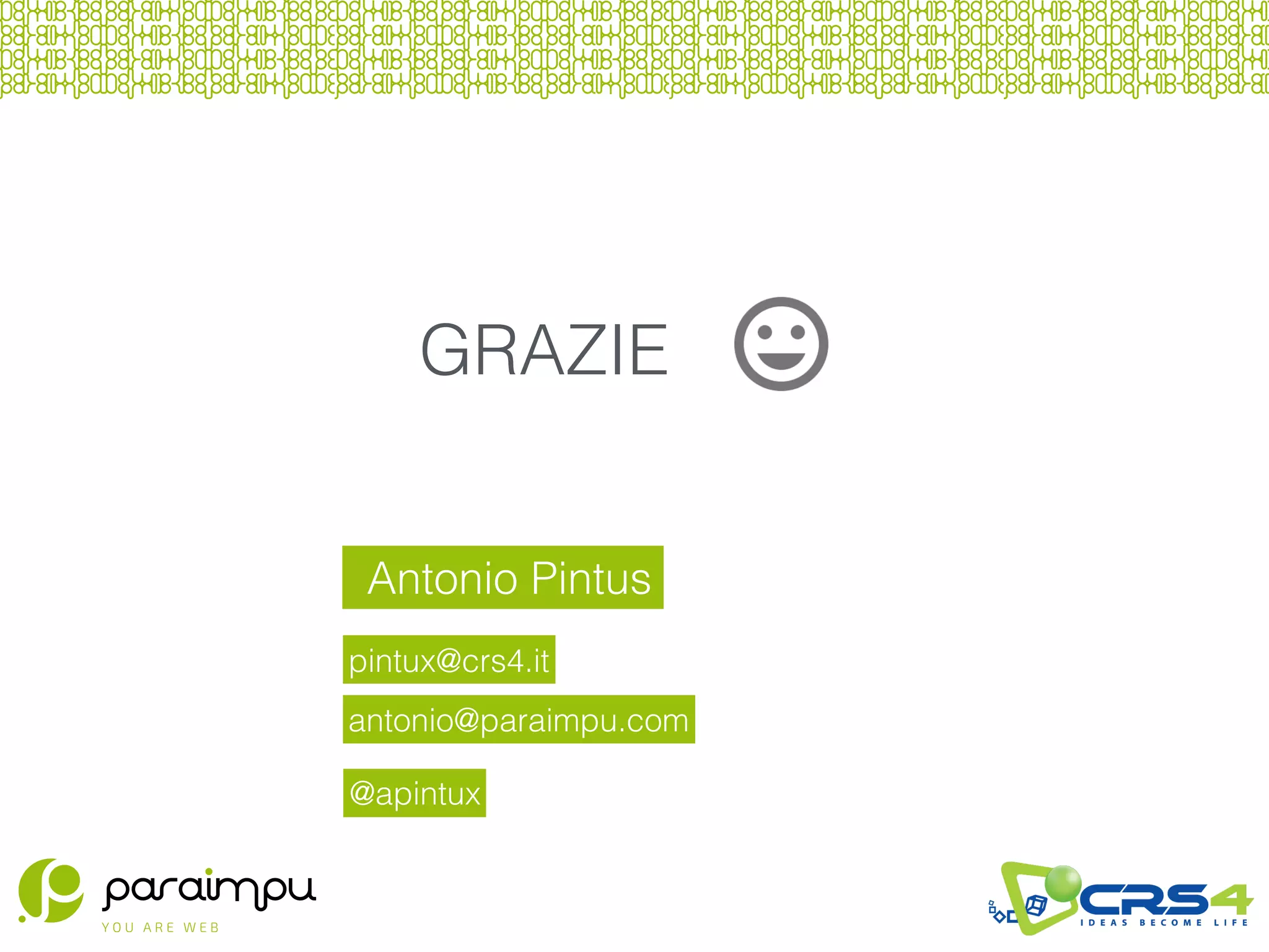 Antonio Pintus
pintux@crs4.it
@apintux
GRAZIE
antonio@paraimpu.com
 