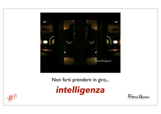 Non farti prendere in giro...

  intelligenza
 