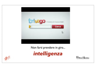 Non farti prendere in giro...

  intelligenza
 