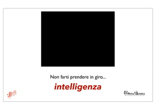 Non farti prendere in giro...

  intelligenza
 