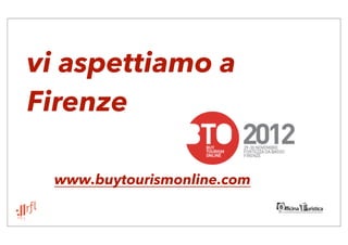 vi aspettiamo a
Firenze

 www.buytourismonline.com
 