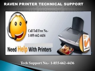 Tech Support No.- 1-855-662-4436
RAVEN PRINTER TECHNICAL SUPPORT
 