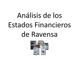 Análisis de los
Estados Financieros
de Ravensa
 