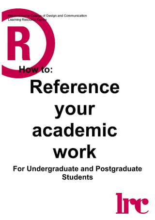 How to:

    Reference
      your
    academic
      work
For Undergraduate and Postgraduate
             Students
 