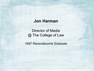 Jon Harman
Director of Media
@ The College of Law
1997 Ravensbourne Graduate

 