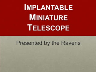 Implantable Miniature TelescopePresented by the Ravens 