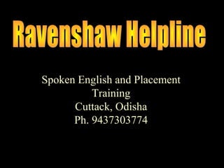 Spoken English and Placement
Training
Cuttack, Odisha
Ph. 9437303774
 