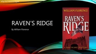 RAVEN’S RIDGE
By William Florence
wbp.bz/ravensridgea
 
