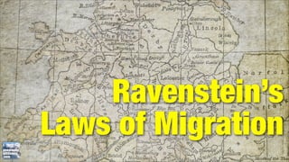 Ravenstein’s
Laws of Migration
 