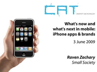 What's now and
what's next in mobile:
iPhone apps & brands
          3 June 2009


       Raven Zachary
         Small Society
 