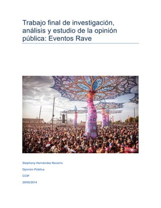 Trabajo final de investigación,
análisis y estudio de la opinión
pública: Eventos Rave
Stephany Hernández Navarro
Opinión Pública
CCIP
29/05/2014
 