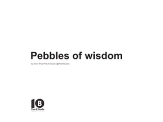 Pebbles of wisdom
by Steve Price/Plan-B Studio (@PlanBstudio)
 
