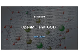 Leila Sharif

OpenME and GOD
ePIC 2040

 