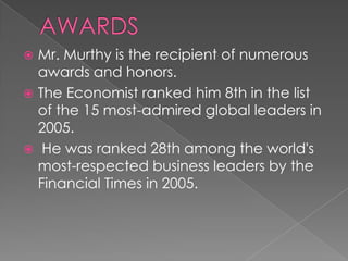 Mr. Murthi is a good leader for his employers as for being a good leader one has a clear vision and a clear objective for himself and for his employers,that he had.He started infosys at the share of $250 in 1981 and this time share of infosys are more than $2 billion U.S.