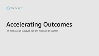 Accelerating Outcomes
WE TAKE CARE OF CLOUD, SO YOU CAN TAKE CARE OF BUSINESS
 