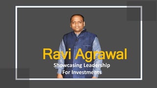 Ravi Agrawal
Showcasing Leadership
For Investments
 