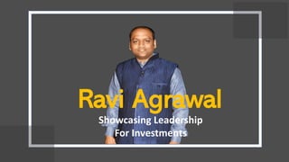 Ravi Agrawal
Showcasing Leadership
For Investments
 
