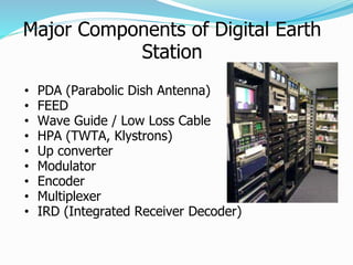 Major Components of Digital Earth
Station
• PDA (Parabolic Dish Antenna)
• FEED
• Wave Guide / Low Loss Cable
• HPA (TWTA,...