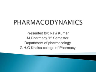 Presented by: Ravi Kumar
M.Pharmacy 1st Semester
Department of pharmacology
G.H.G Khalsa college of Pharmacy
 