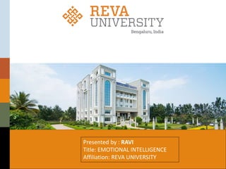Presented by : RAVI
Title: EMOTIONAL INTELLIGENCE
Affiliation: REVA UNIVERSITY
 