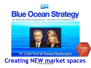 Creating NEW market spaces© Kim & Mauborgne
 