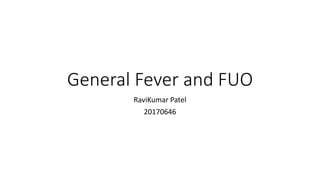 General Fever and FUO
RaviKumar Patel
20170646
 