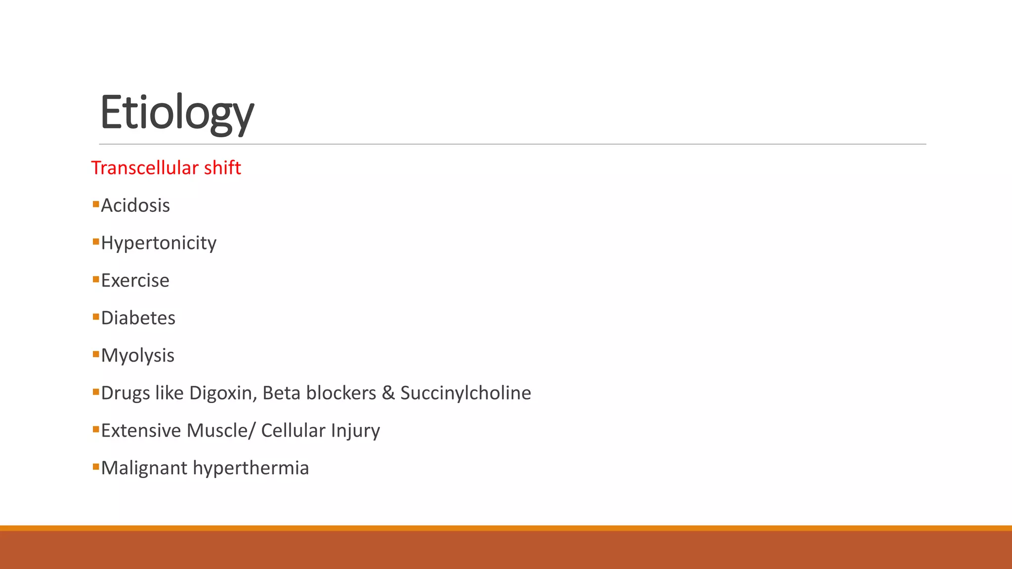 Etiology
Transcellular shift
Acidosis
Hypertonicity
Exercise
Diabetes
Myolysis
Drugs like Digoxin, Beta blockers & Succinylcholine
Extensive Muscle/ Cellular Injury
Malignant hyperthermia
 