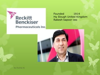 Founded 1814
Hq Slough United Kingdom
Rakesh kapoor ceo
Ravi Muchhal (R)
 