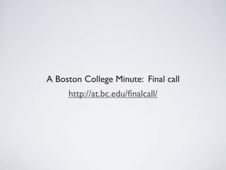 http://at.bc.edu/ﬁnalcall/
A Boston College Minute: Final call
 