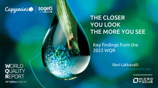 THE CLOSER
YOU LOOK
THE MORE YOU SEE
Key findings from the
2022 WQR
Ravi Lakkavalli
blakkava@capgemini.com
 