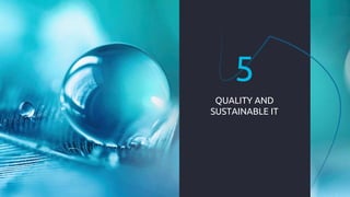 QUALITY AND
SUSTAINABLE IT
5
 