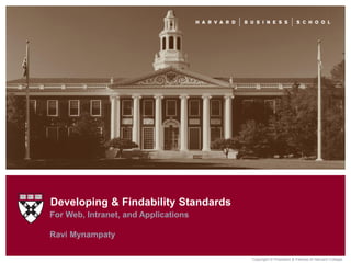 Developing & Findability Standards
For Web, Intranet, and Applications

Ravi Mynampaty

                                      Copyright © President & Fellows of Harvard College.
 