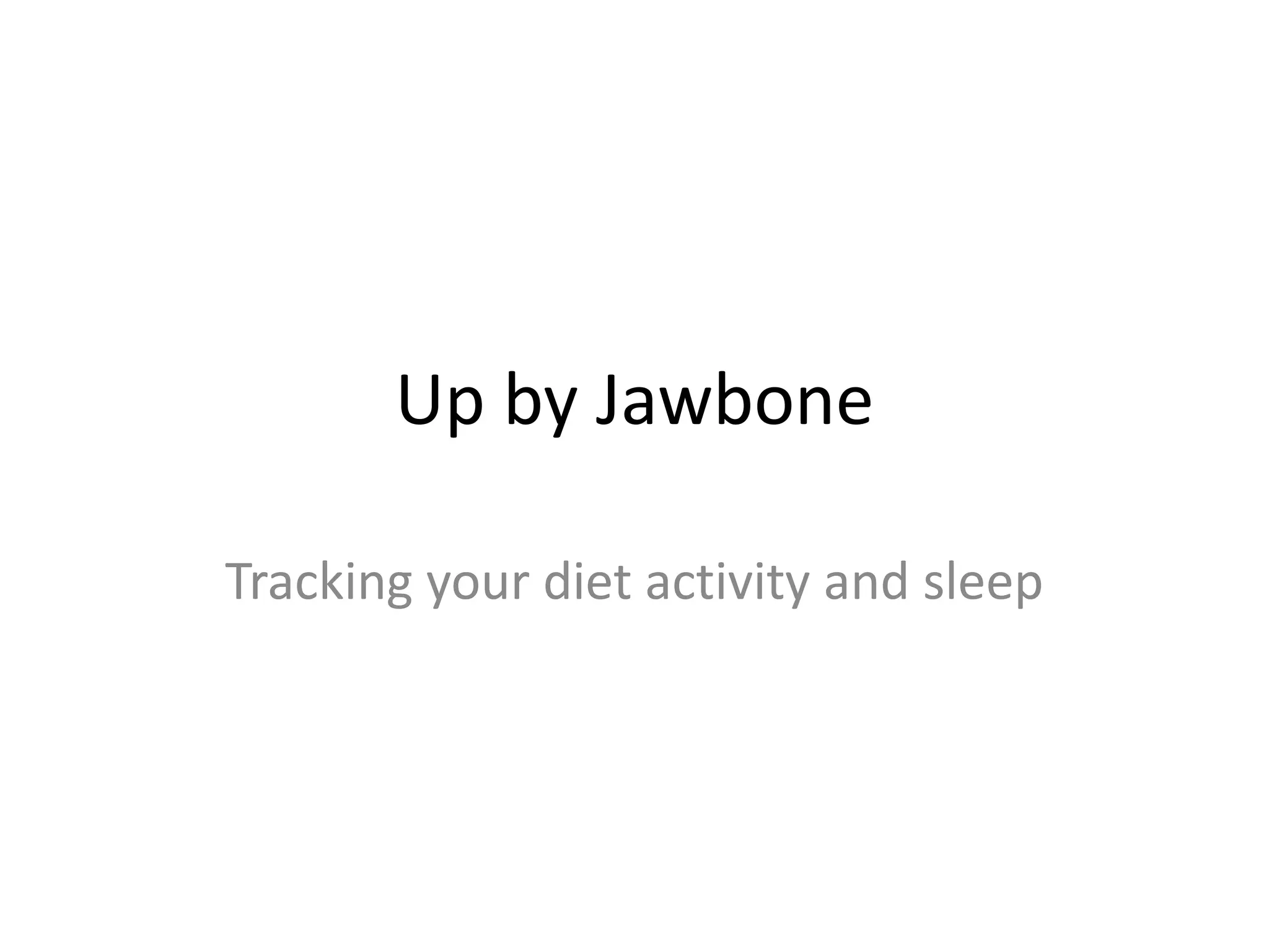 Up by Jawbone
Tracking your diet activity and sleep