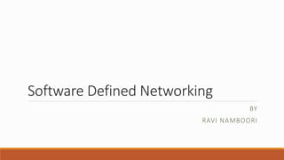 Software Defined Networking
BY
RAVI NAMBOORI
 