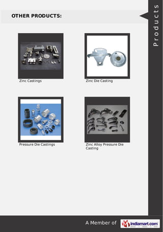 Products

OTHER PRODUCTS:

Zinc Castings

Zinc Die Casting

Pressure Die Castings

Zinc Alloy Pressure Die
Casting

A Member of

 