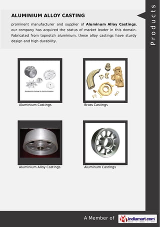 prominent manufacturer and supplier of Aluminum Alloy Castings,
our company has acquired the status of market leader in this domain.
Fabricated from topnotch aluminium, these alloy castings have sturdy
design and high durability.

Aluminium Castings

Brass Castings

Aluminium Alloy Castings

Aluminum Castings

A Member of

Products

ALUMINIUM ALLOY CASTING

 