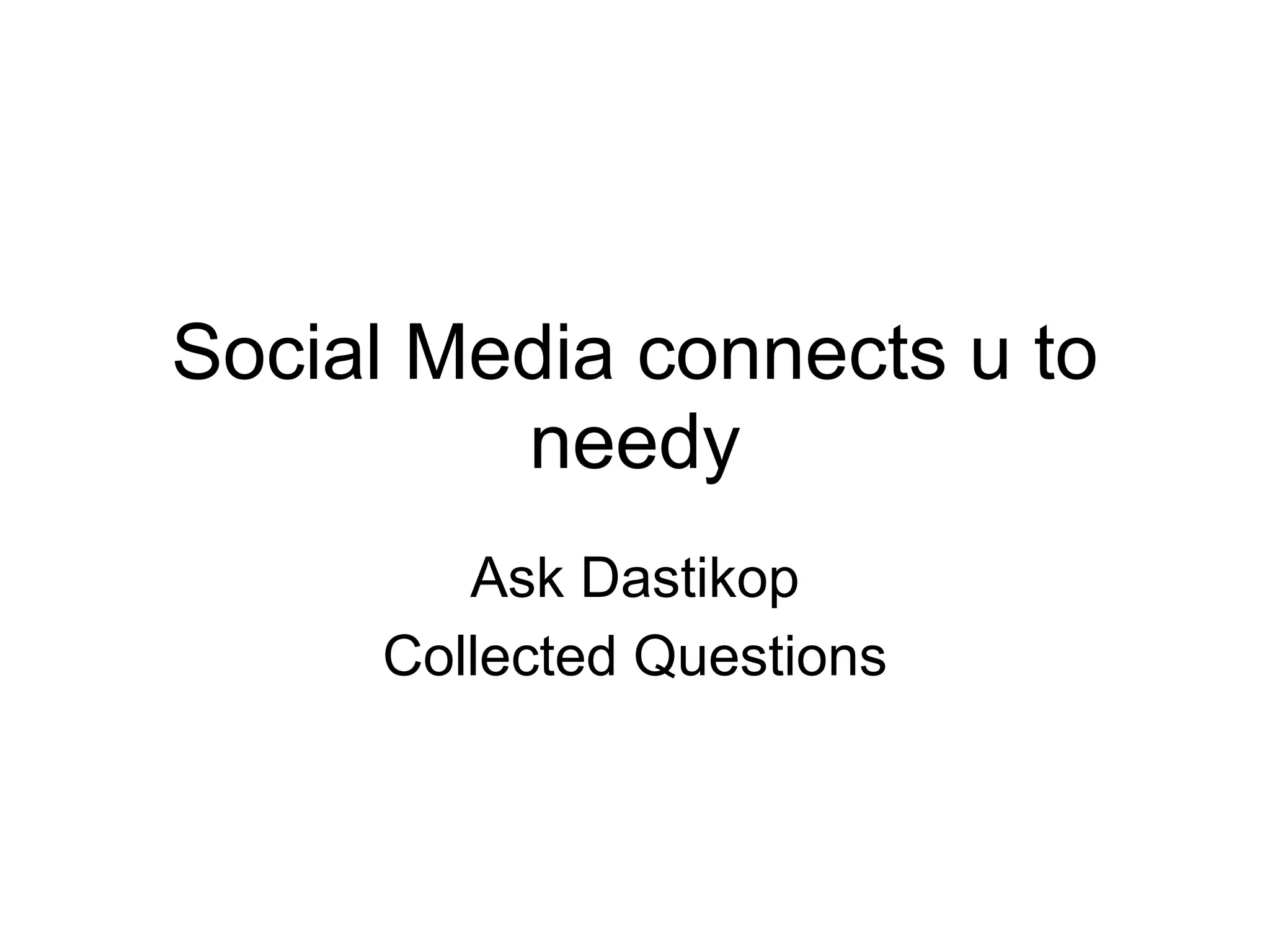 Social Media connects u to
         needy
        Ask Dastikop
     Collected Questions
 