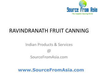 RAVINDRANATH FRUIT CANNING  Indian Products & Services @ SourceFromAsia.com 