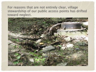 For reasons that are not entirely clear, village
stewardship of our public access points has drifted
toward neglect.




                        Text
 