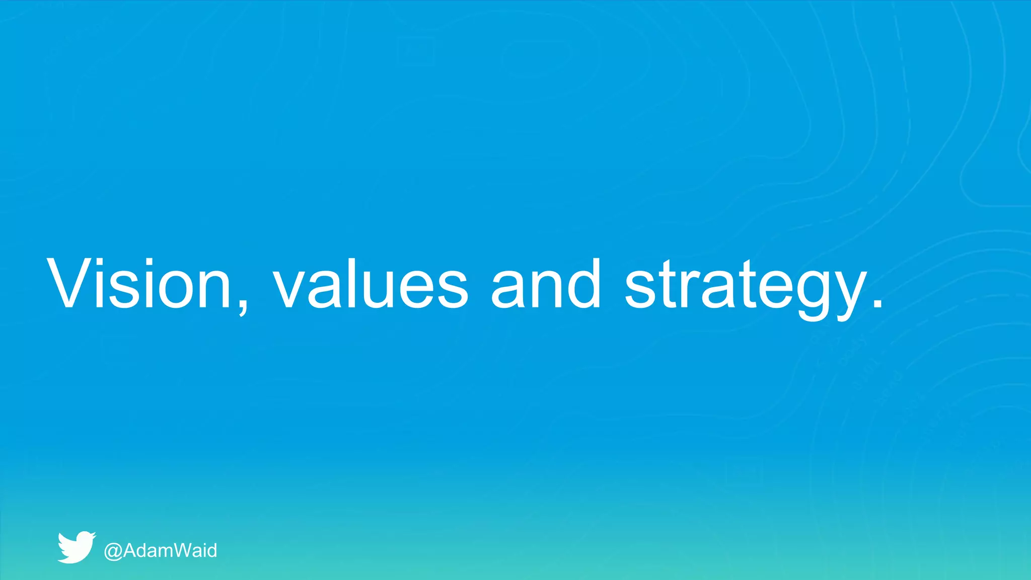 Vision, values and strategy.
@AdamWaid