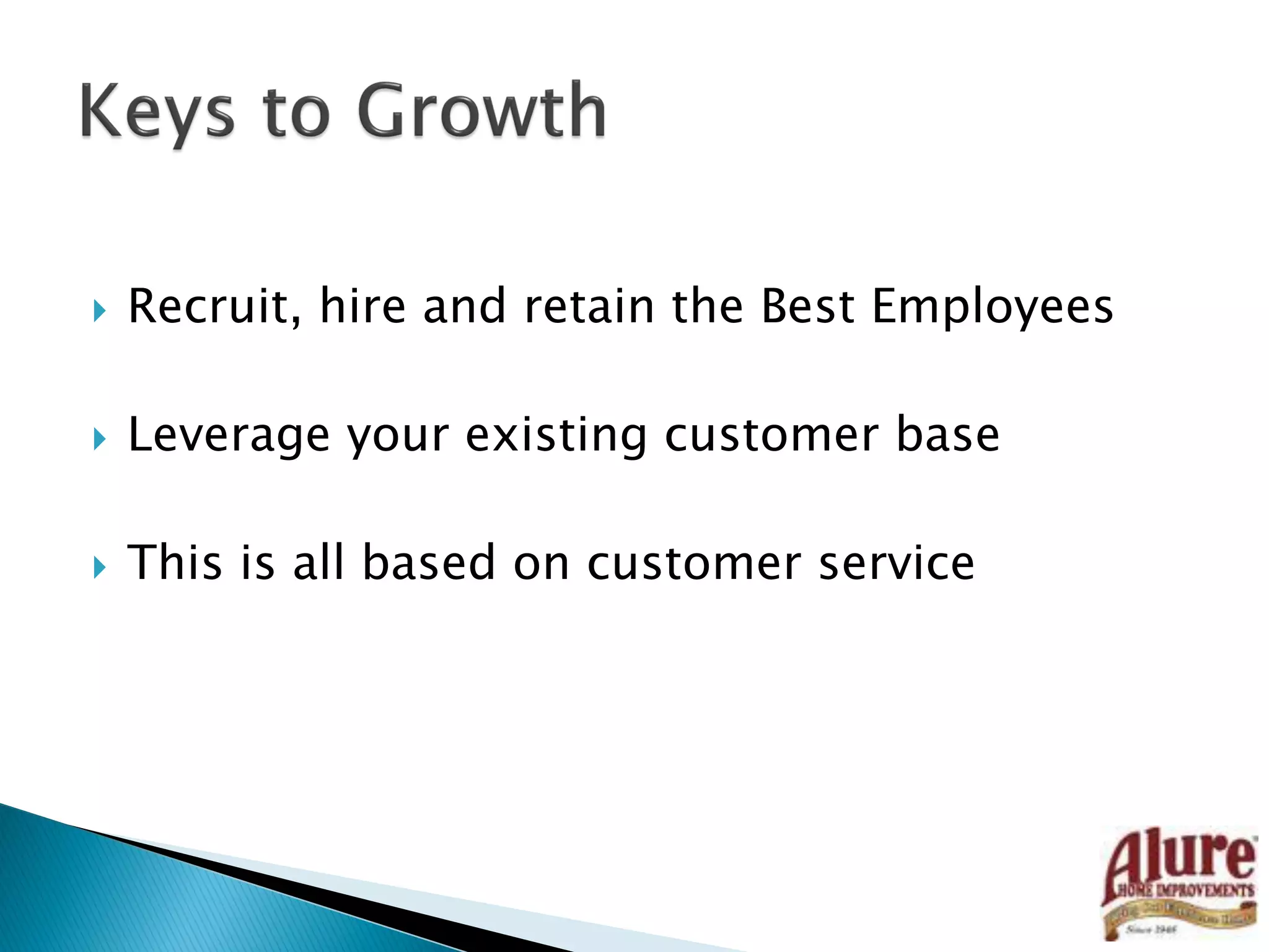  Recruit, hire and retain the Best Employees
 Leverage your existing customer base
 This is all based on customer service
 