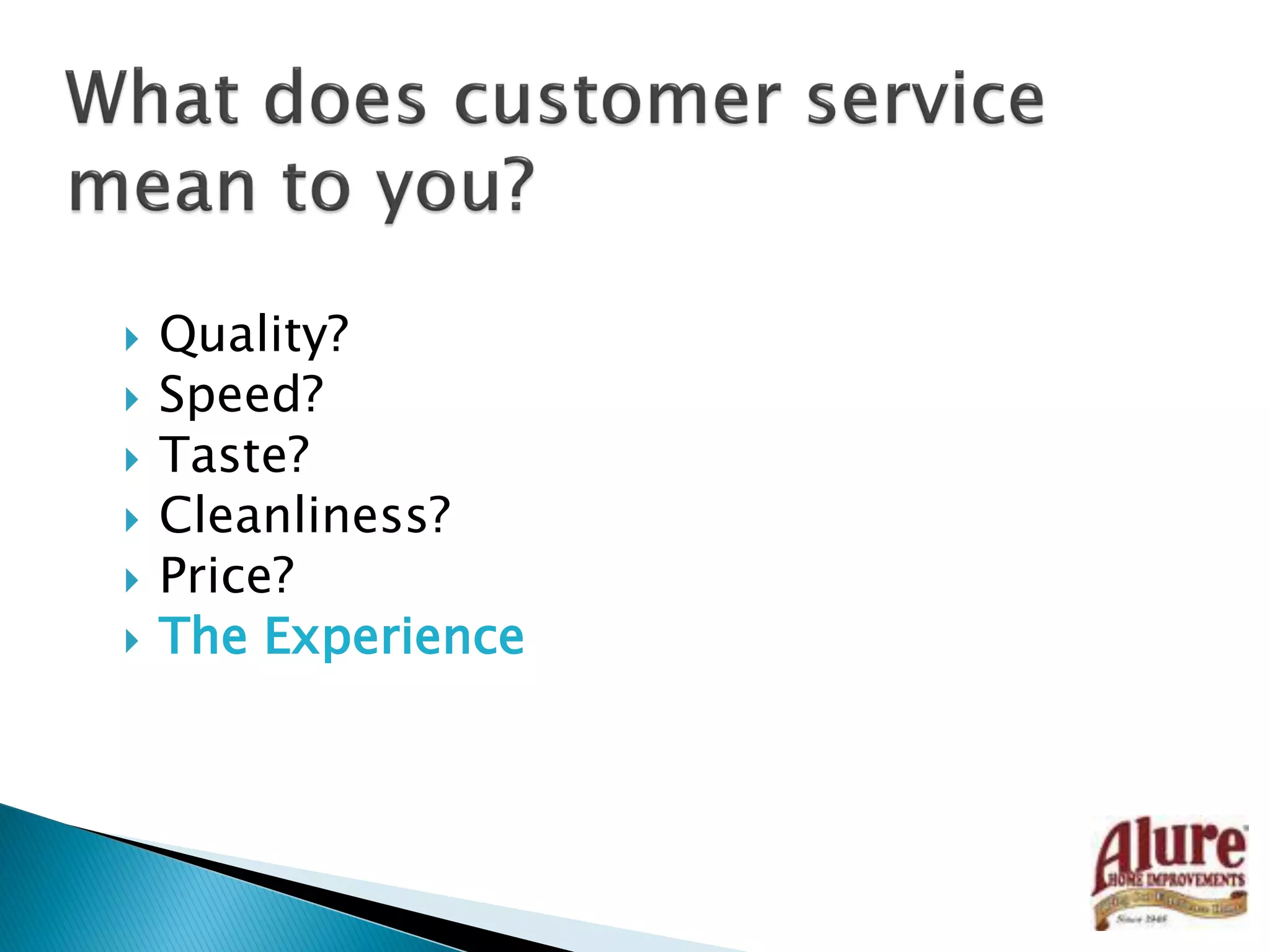  Quality?
 Speed?
 Taste?
 Cleanliness?
 Price?
 The Experience
 