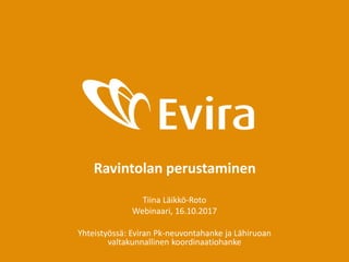 Ravintolan perustaminen
Tiina Läikkö-Roto
Webinaari, 16.10.2017
Yhteistyössä: Eviran Pk-neuvontahanke ja Lähiruoan
valtakunnallinen koordinaatiohanke
 