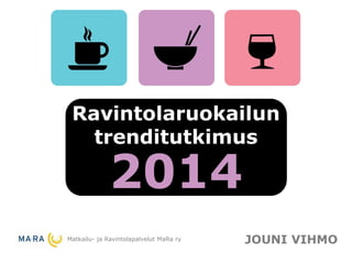 JOUNI VIHMO
2014
Matkailu- ja Ravintolapalvelut MaRa ry
Ravintolaruokailun
trenditutkimus
 