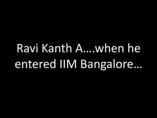 Ravi Kanth A….when he
entered IIM Bangalore…
 